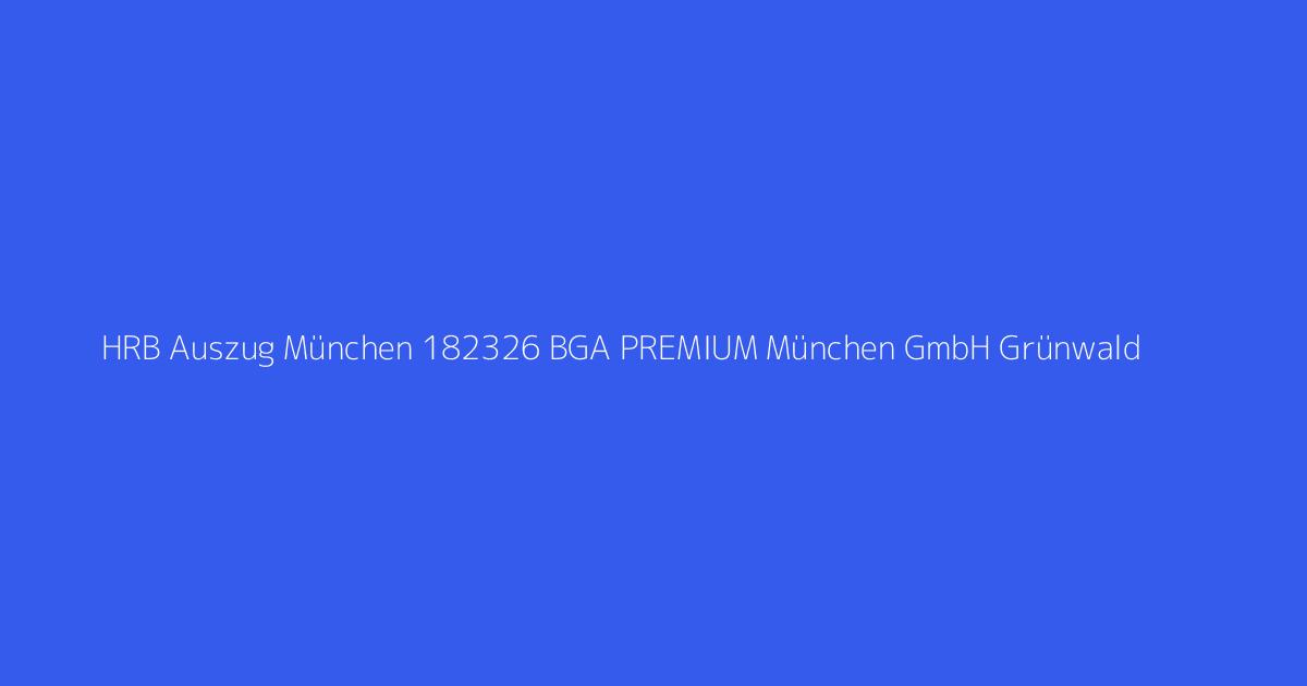 HRB Auszug München 182326 BGA PREMIUM München GmbH Grünwald